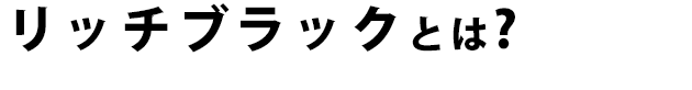 リッチブラックとは?