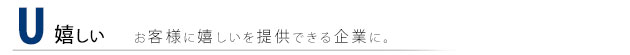 お客様に嬉しいを提供できる企業に。