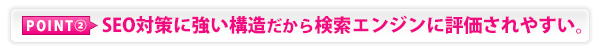 SEO対策に強い構造だから検索エンジンに評価されやすい。